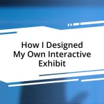 How I Designed My Own Interactive Exhibit