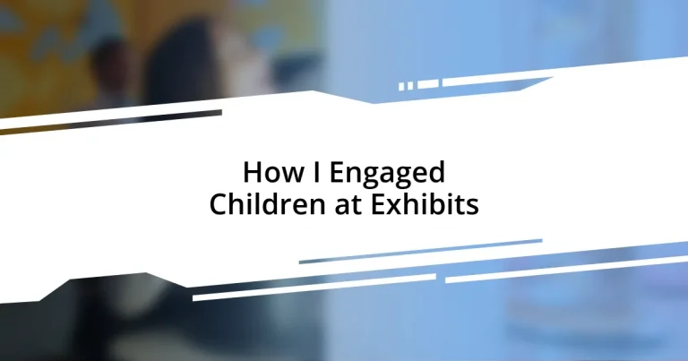 How I Engaged Children at Exhibits