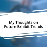 My Thoughts on Future Exhibit Trends