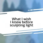 What I wish I knew before sculpting light