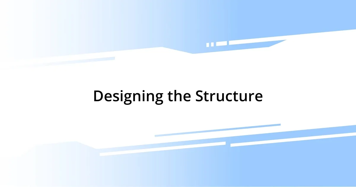 Designing the Structure