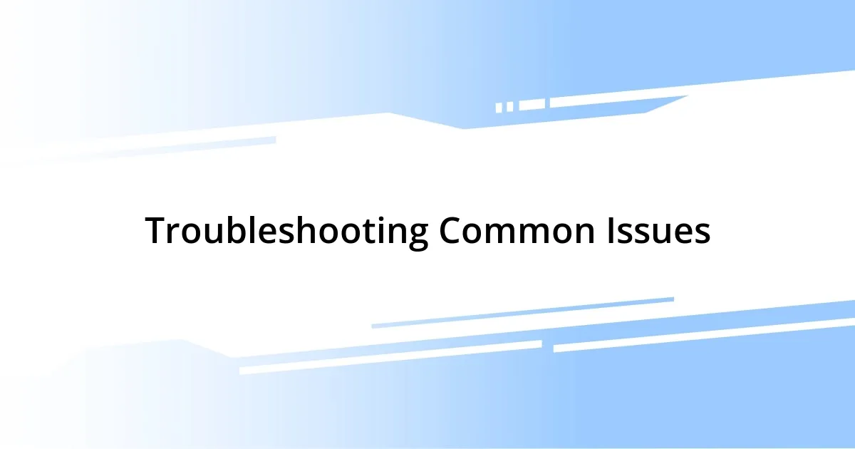 Troubleshooting Common Issues