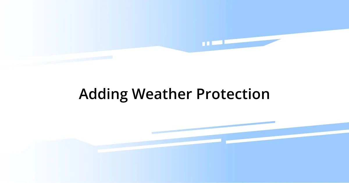 Adding Weather Protection