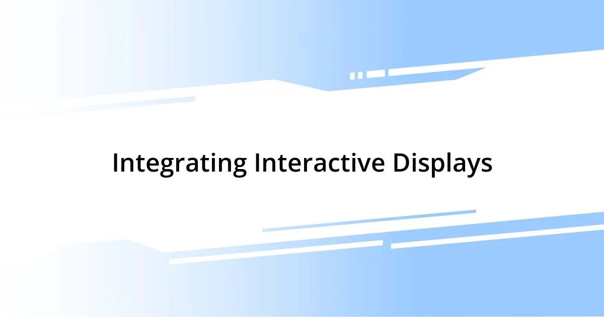 Integrating Interactive Displays