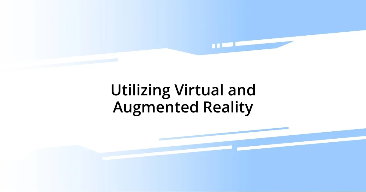 Utilizing Virtual and Augmented Reality