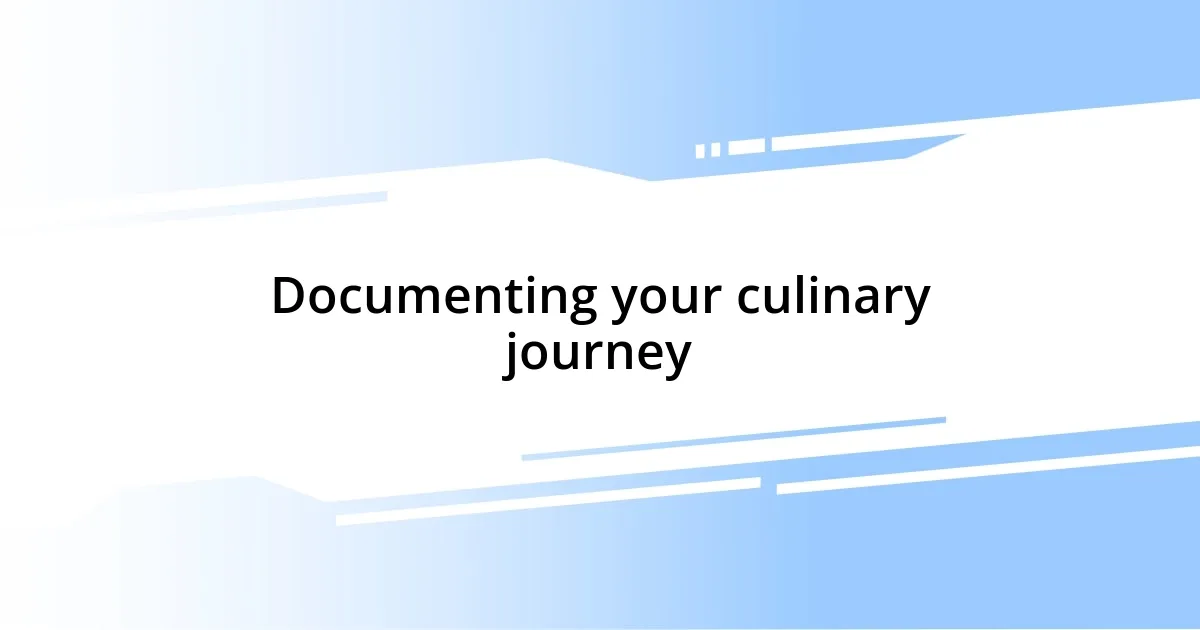 Documenting your culinary journey