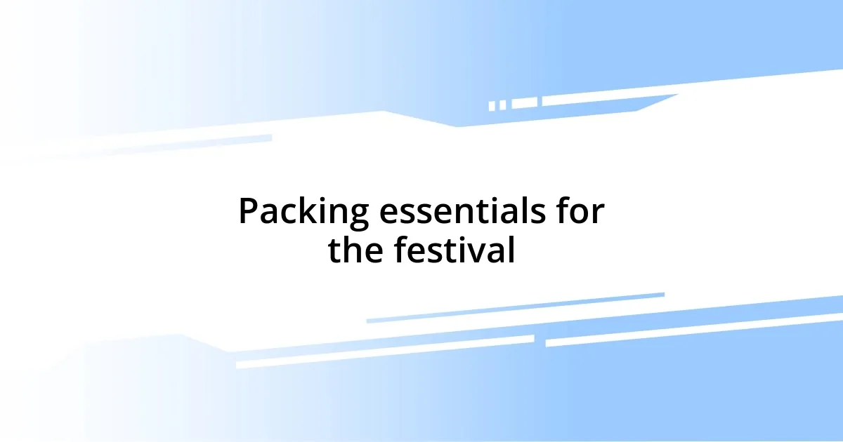 Packing essentials for the festival