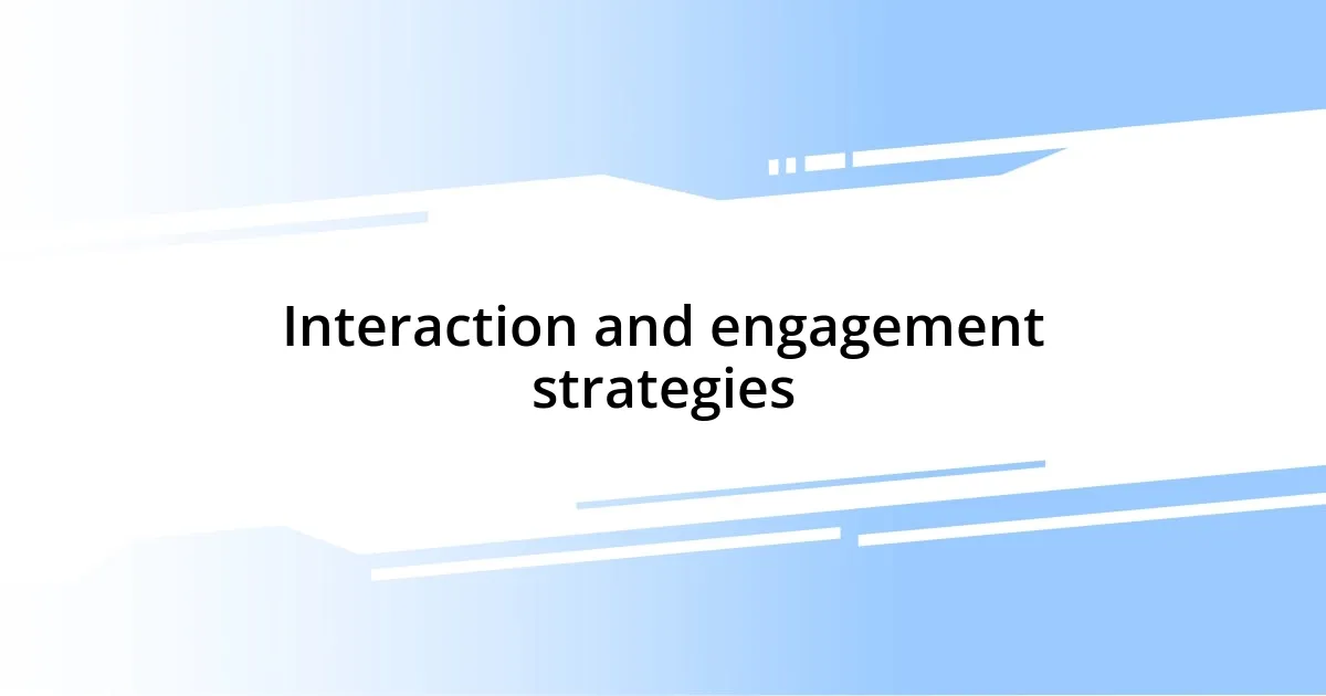 Interaction and engagement strategies