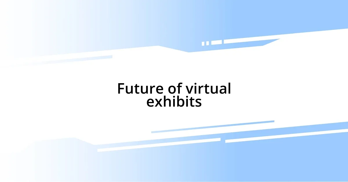 Future of virtual exhibits