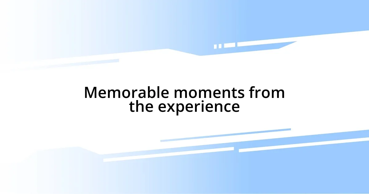 Memorable moments from the experience