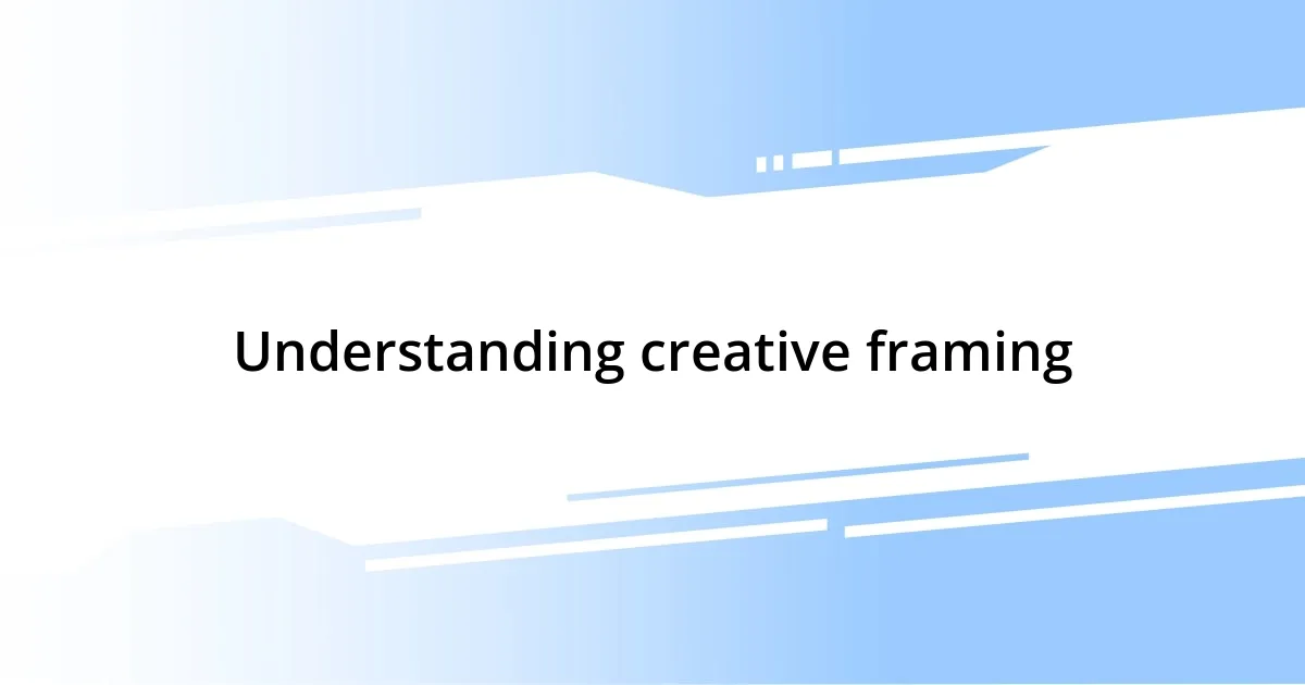 Understanding creative framing