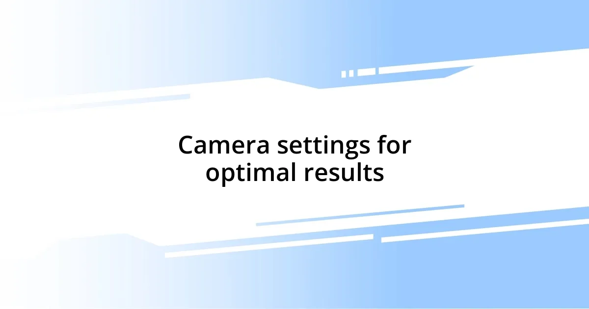 Camera settings for optimal results