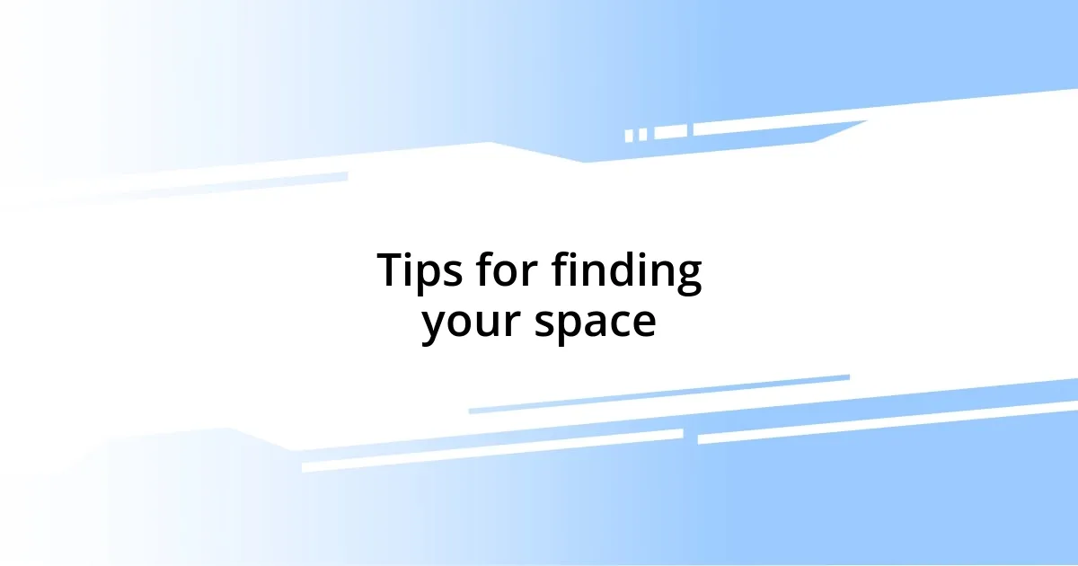 Tips for finding your space