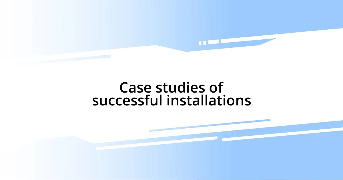 Case studies of successful installations