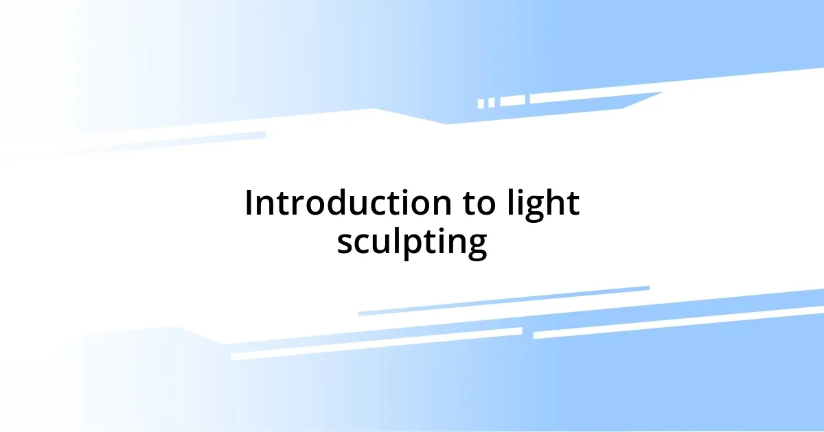 Introduction to light sculpting