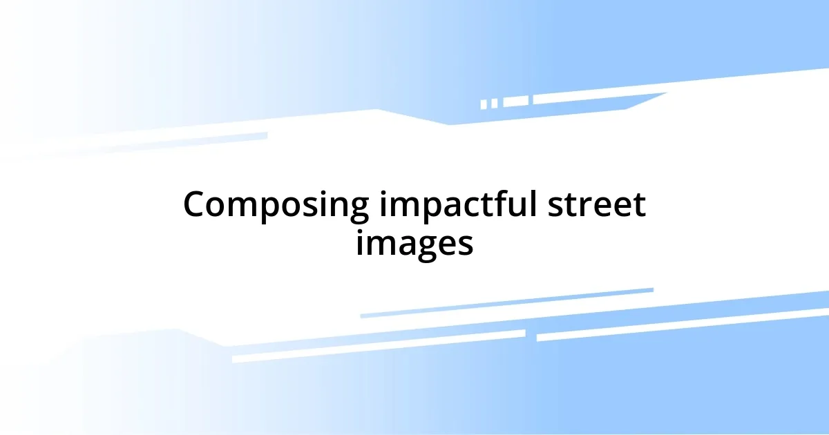 Composing impactful street images