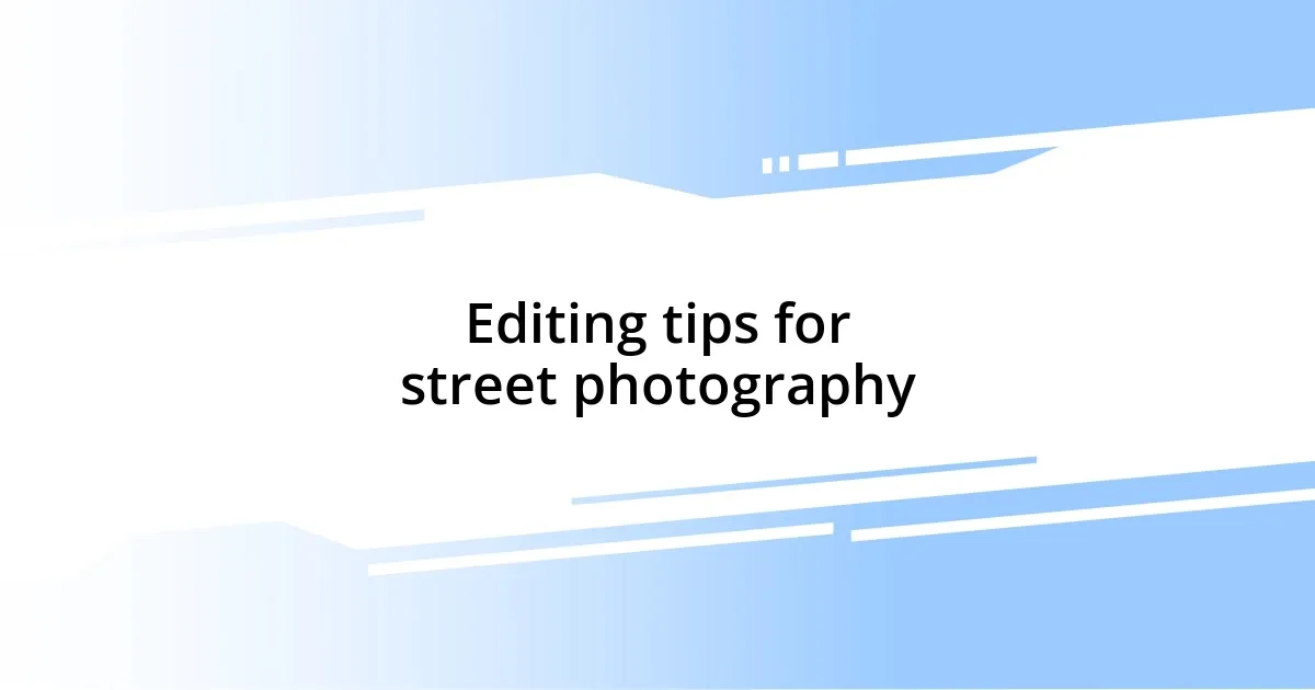 Editing tips for street photography