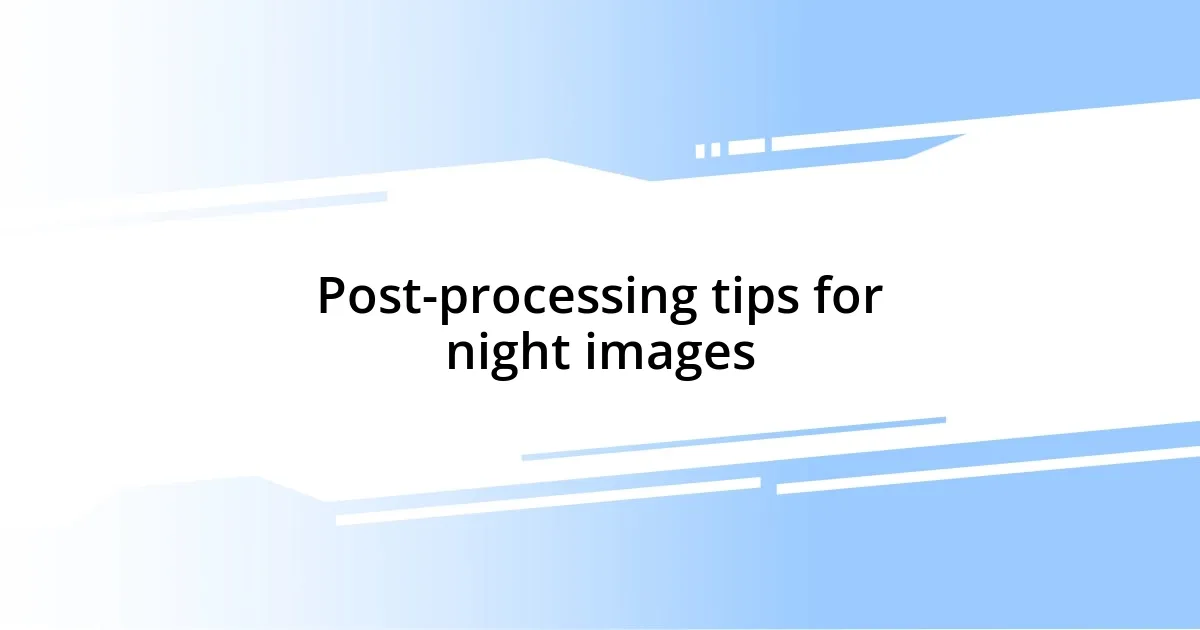 Post-processing tips for night images